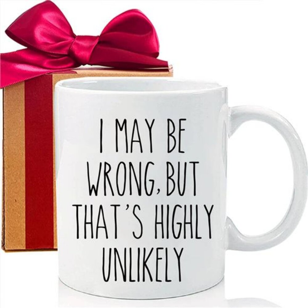 I May Be Wrong But That's Highly Unlikely Funny Ceramic Coffee Mug, Prank Gift